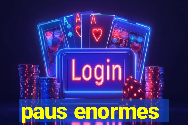 paus enormes